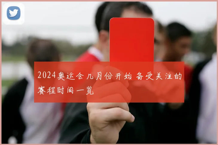 2024奥运会几月份开始 备受关注的赛程时间一览