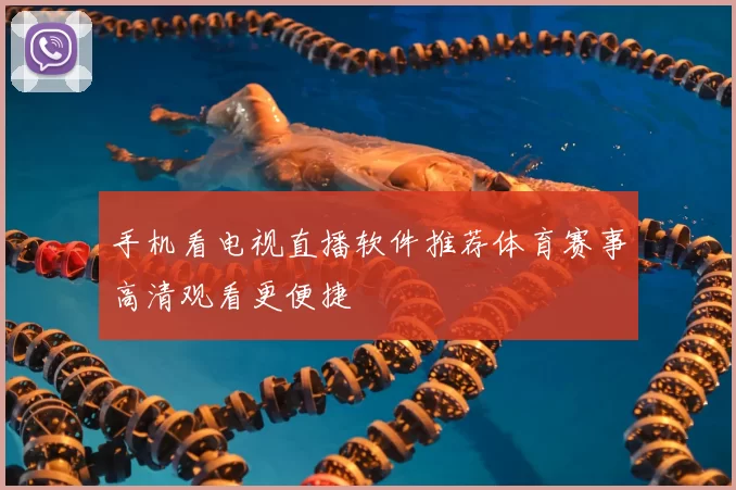 手机看电视直播软件推荐体育赛事高清观看更便捷