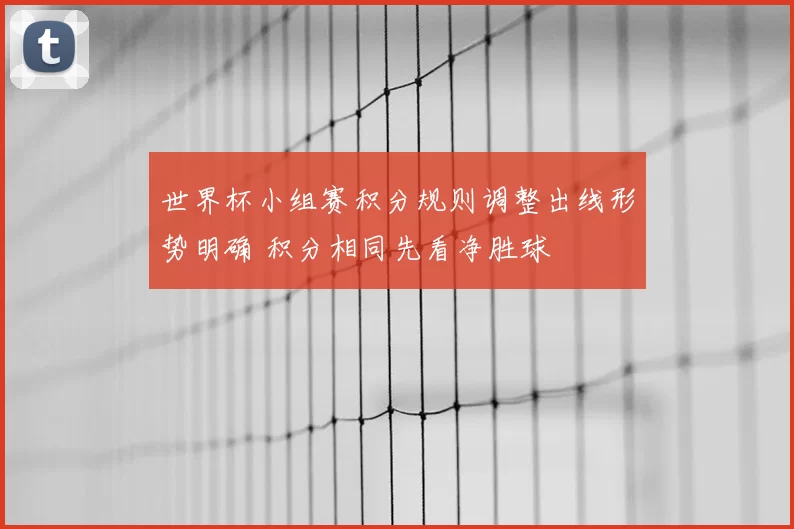 世界杯小组赛积分规则调整出线形势明确 积分相同先看净胜球