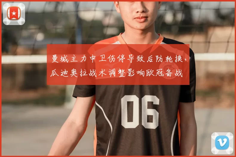 曼城主力中卫伤停导致后防轮换，瓜迪奥拉战术调整影响欧冠备战