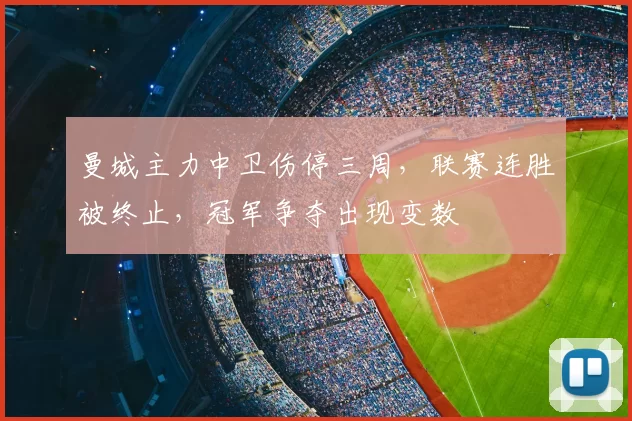 曼城主力中卫伤停三周，联赛连胜被终止，冠军争夺出现变数