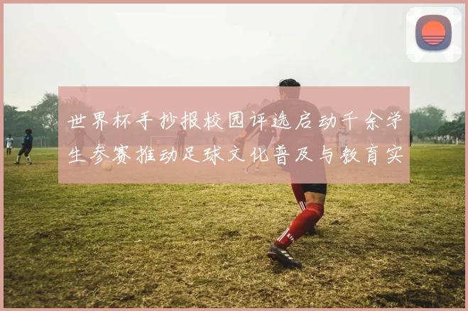 世界杯手抄报校园评选启动千余学生参赛推动足球文化普及与教育实践