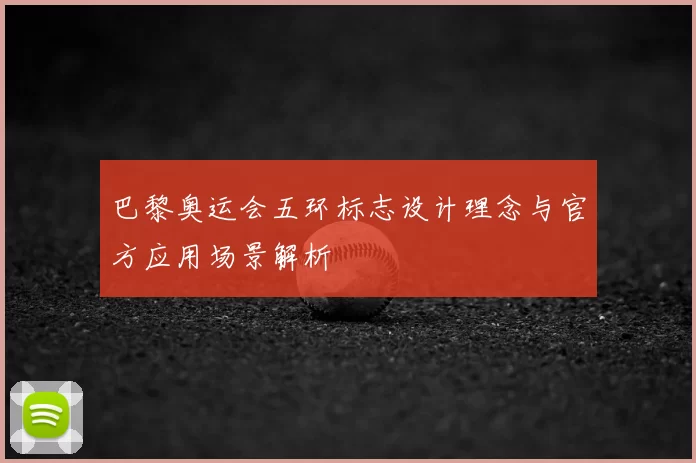 巴黎奥运会五环标志设计理念与官方应用场景解析