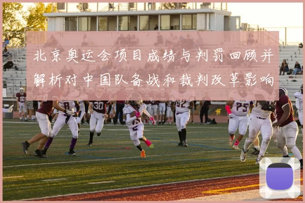 北京奥运会项目成绩与判罚回顾并解析对中国队备战和裁判改革影响