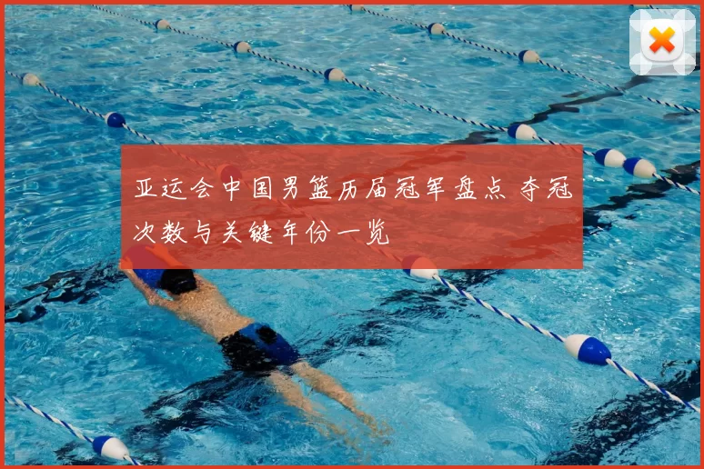 亚运会中国男篮历届冠军盘点 夺冠次数与关键年份一览