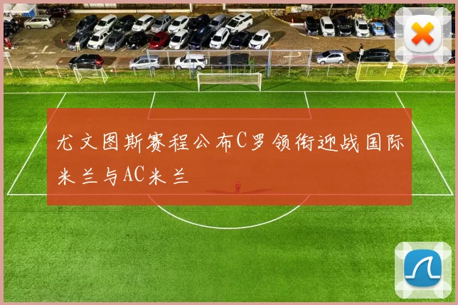 尤文图斯赛程公布C罗领衔迎战国际米兰与AC米兰