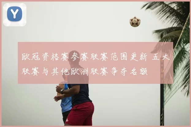 欧冠资格赛参赛联赛范围更新 五大联赛与其他欧洲联赛争夺名额